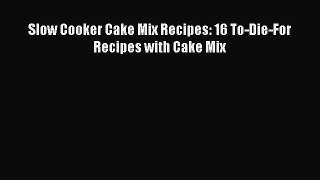 Slow Cooker Cake Mix Recipes: 16 To-Die-For Recipes with Cake Mix  Free PDF