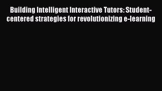 Building Intelligent Interactive Tutors: Student-centered strategies for revolutionizing e-learning