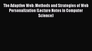 The Adaptive Web: Methods and Strategies of Web Personalization (Lecture Notes in Computer