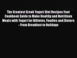 The Greatest Greek Yogurt Diet Recipes:Your Cookbook Guide to Make Healthy and Nutritious Meals