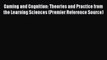 Gaming and Cognition: Theories and Practice from the Learning Sciences (Premier Reference Source)