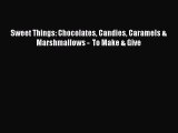 Sweet Things: Chocolates Candies Caramels & Marshmallows -  To Make & Give  Free Books