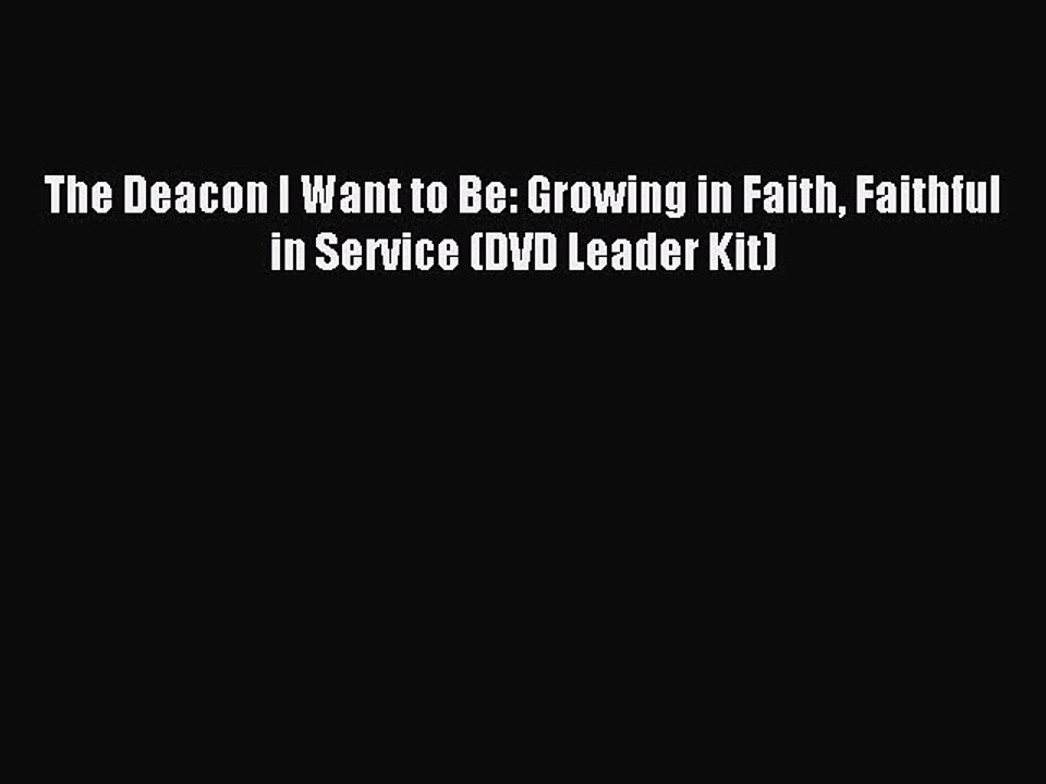 (PDF Download) The Deacon I Want to Be: Growing in Faith Faithful in Service (DVD Leader Kit)