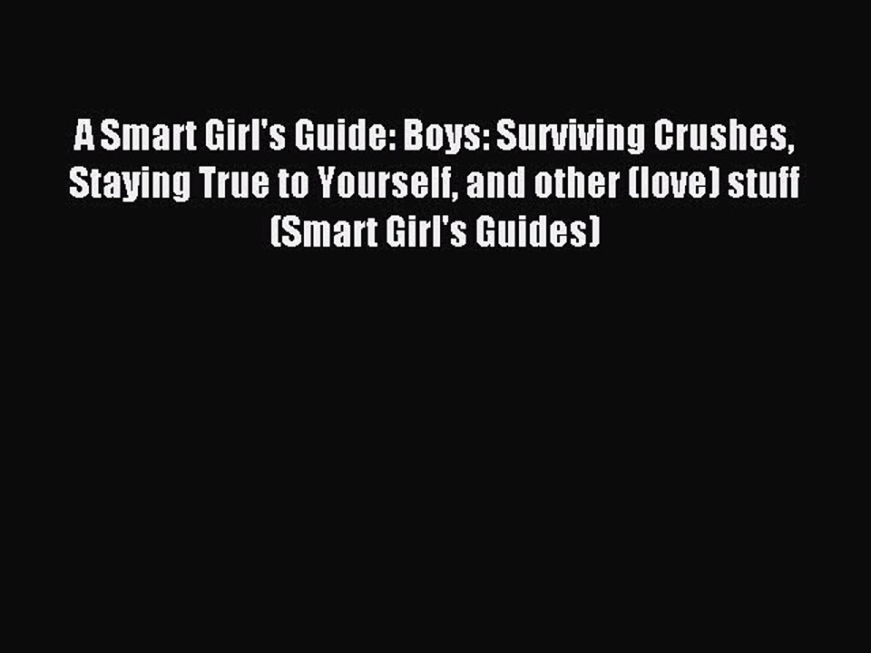 (PDF Download) A Smart Girl's Guide: Boys: Surviving Crushes Staying True to Yourself and other
