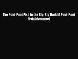 (PDF Download) The Pout-Pout Fish in the Big-Big Dark (A Pout-Pout Fish Adventure) Read Online