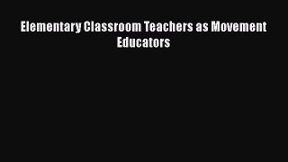 [PDF Download] Elementary Classroom Teachers as Movement Educators [Read] Online