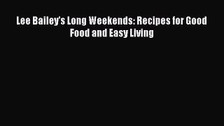 Lee Bailey's Long Weekends: Recipes for Good Food and Easy Living  Free PDF