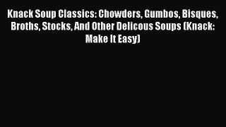Knack Soup Classics: Chowders Gumbos Bisques Broths Stocks And Other Delicous Soups (Knack: