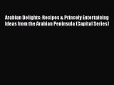 Arabian Delights: Recipes & Princely Entertaining Ideas from the Arabian Peninsula (Capital