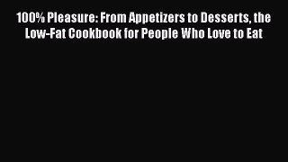 100% Pleasure: From Appetizers to Desserts the Low-Fat Cookbook for People Who Love to Eat