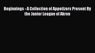 Beginnings - A Collection of Appetizers Present By the Junior League of Akron  Free Books