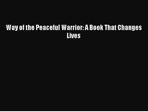 (PDF Download) Way of the Peaceful Warrior: A Book That Changes Lives Download