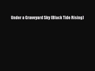 (PDF Download) Under a Graveyard Sky (Black Tide Rising) Read Online
