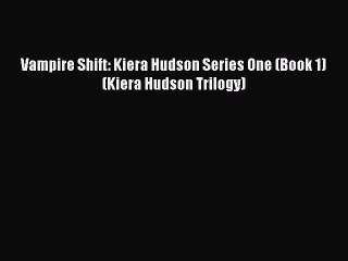 (PDF Download) Vampire Shift: Kiera Hudson Series One (Book 1) (Kiera Hudson Trilogy) Download