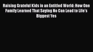 Raising Grateful Kids in an Entitled World: How One Family Learned That Saying No Can Lead