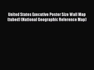 United States Executive Poster Size Wall Map (tubed) (National Geographic Reference Map) Read