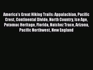 America's Great Hiking Trails: Appalachian Pacific Crest Continental Divide North Country Ice