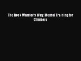 [PDF Download] The Rock Warrior's Way: Mental Training for Climbers [Download] Full Ebook