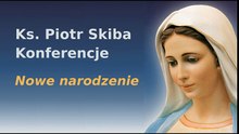 Nowe narodzenie - ks. Piotr Skiba