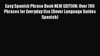 Easy Spanish Phrase Book NEW EDITION: Over 700 Phrases for Everyday Use (Dover Language Guides