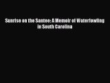 [PDF Download] Sunrise on the Santee: A Memoir of Waterfowling in South Carolina [Read] Online