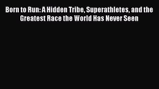 Born to Run: A Hidden Tribe Superathletes and the Greatest Race the World Has Never Seen Free