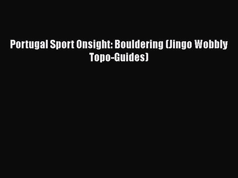 [PDF Download] Portugal Sport Onsight: Bouldering (Jingo Wobbly Topo-Guides) [Download] Full
