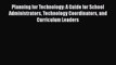 Planning for Technology: A Guide for School Administrators Technology Coordinators and Curriculum