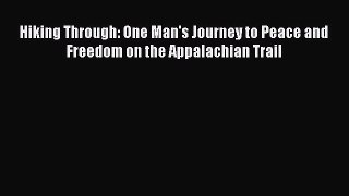 Hiking Through: One Man's Journey to Peace and Freedom on the Appalachian Trail  Free Books