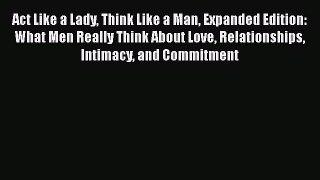 Act Like a Lady Think Like a Man Expanded Edition: What Men Really Think About Love Relationships