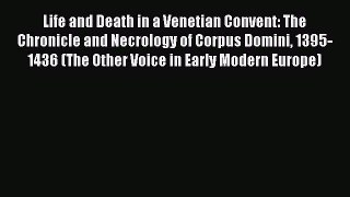 Life and Death in a Venetian Convent: The Chronicle and Necrology of Corpus Domini 1395-1436