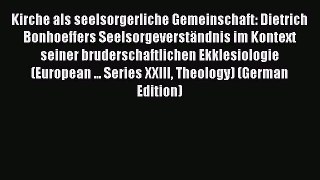 Kirche als seelsorgerliche Gemeinschaft: Dietrich Bonhoeffers Seelsorgeverständnis im Kontext