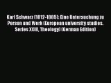 Karl Schwarz (1812-1885): Eine Untersuchung zu Person und Werk (European university studies.