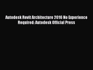 (PDF Download) Autodesk Revit Architecture 2016 No Experience Required: Autodesk Official Press