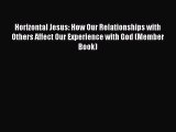 Horizontal Jesus: How Our Relationships with Others Affect Our Experience with God (Member