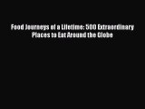 Food Journeys of a Lifetime: 500 Extraordinary Places to Eat Around the Globe  Free Books