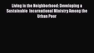 Living in the Neighborhood: Developing a Sustainable  Incarnational Ministry Among the Urban