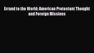 Errand to the World: American Protestant Thought and Foreign Missions  Free Books