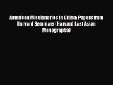 American Missionaries in China: Papers from Harvard Seminars (Harvard East Asian Monographs)