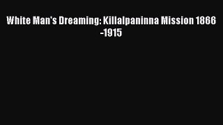 White Man's Dreaming: Killalpaninna Mission 1866-1915 Free Download Book
