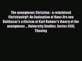 The anonymous Christian - a relativised Christianity?: An Evaluation of Hans Urs von Balthasar's