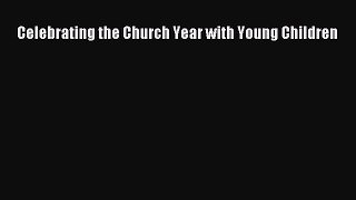 Celebrating the Church Year with Young Children Free Download Book