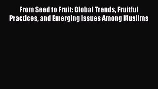 From Seed to Fruit: Global Trends Fruitful Practices and Emerging Issues Among Muslims  Read