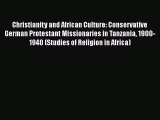 Christianity and African Culture: Conservative German Protestant Missionaries in Tanzania 1900-1940