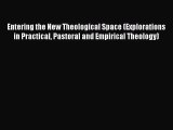 Entering the New Theological Space (Explorations in Practical Pastoral and Empirical Theology)