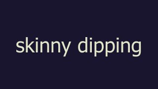 skinny dipping meaning and pronunciation