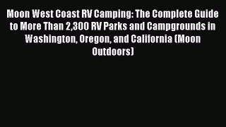 Moon West Coast RV Camping: The Complete Guide to More Than 2300 RV Parks and Campgrounds in