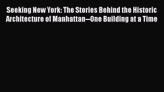 Seeking New York: The Stories Behind the Historic Architecture of Manhattan--One Building at