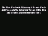 The Bible Wordbook: A Glossary Of Archaic Words And Phrases In The Authorized Version Of The