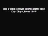 Book of Common Prayer: According to the Use of Kings Chapel Boston (1865)  Read Online Book